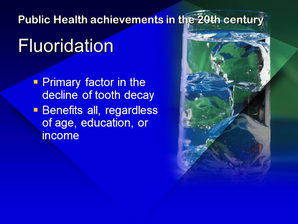 Public Health achievements in the 20th century Fluoridation Primary factor in the decline of